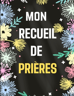 Mon Recueil de Pri�res: Un livre (livret, bloc-notes OU CARNET) de 122 pages dans lequel vous pouvez y inscrire les remarques que vous inspirent l'�tude de la Bible, y noter des versets bibliques ou y r�diger tes r�flexions et pens�es