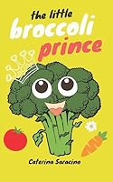 Il Principe Broccoletto The Little Broccoli Prince Testo Parallelo In Inglese By Caterina Saracino