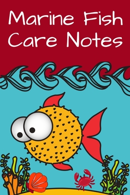 Marine Fish Care Notes: Customized Reef Tank Aquarium Hobbyist Record Keeping Book. Log Water Chemistry, Maintenance And Marine Fish Health.
