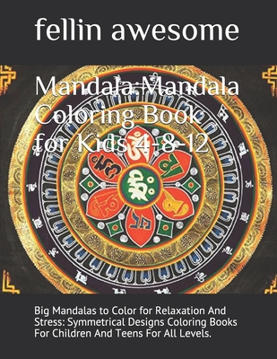 Mandala:Mandala Coloring Book for Kids 4-8-12: Big Mandalas to Color for Relaxation And Stress: Symmetrical Designs Coloring Books For Children And Teens For All Levels.