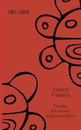 Tainos y mitos. Cuentos del mundo indigena antillano (Spanish Edition)