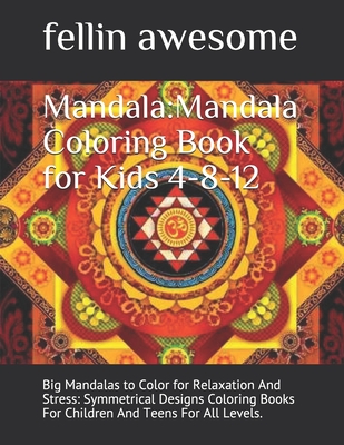 Mandala:Mandala Coloring Book for Kids 4-8-12: Big Mandalas to Color for Relaxation And Stress: Symmetrical Designs Coloring Books For Children And Teens For All Levels.