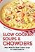 Slow Cooker Soups & Chowders: Many Must-Try Slow Cooker Soups to Come Home To!