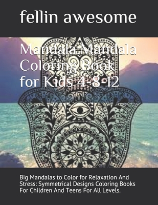 Mandala:Mandala Coloring Book for Kids 4-8-12: Big Mandalas to Color for Relaxation And Stress: Symmetrical Designs Coloring Books For Children And Teens For All Levels.