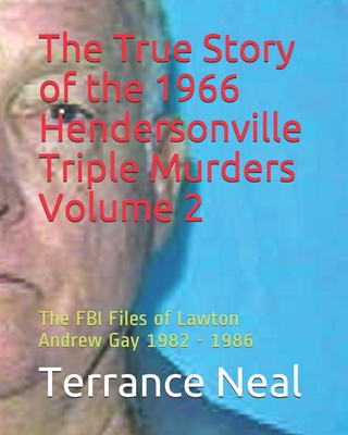 The True Story of the 1966 Hendersonville Triple Murders Volume 2: The FBI Files of Lawton Andrew Gay 1982 - 1986