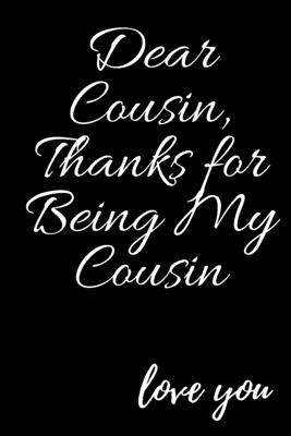 Love You Cousin Images Dear Cousin, Thanks For Being My Cousin Love You: Cousin Journal, Diary,  Beautifully Lined Pages - University