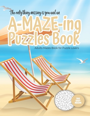 The only thing missing is you and an A-MAZE-ING Puzzles Book - Adults Mazes Book for Puzzle Lovers - 100 easy Mazes: Perfect book for your next ... Hours of Fun, Stress Relief and Relaxation.
