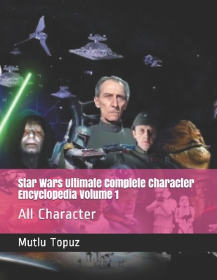 Star Wars Ultimate Complete Character Encyclopedia Volume 1: All Character