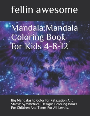 Mandala:Mandala Coloring Book for Kids 4-8-12: Big Mandalas to Color for Relaxation And Stress: Symmetrical Designs Coloring Books For Children And Teens For All Levels.