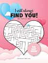 I will always FIND YOU! Mazes Puzzles for Adults - Gift Book for Puzzle Lovers - 100 easy Mazes: Hours of Fun, Stress Relief and Relaxation. Great alternative to Greeting Cards.