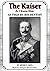 The Kaiser As I Know Him: A...
