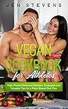 Vegan Cookbook for Athletes: High-Protein Delicious Recipes, Strategies and Valuable Tips for a Plant-Based Diet Plan