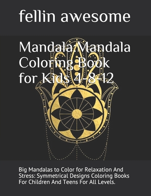 Mandala:Mandala Coloring Book for Kids 4-8-12: Big Mandalas to Color for Relaxation And Stress: Symmetrical Designs Coloring Books For Children And Teens For All Levels.