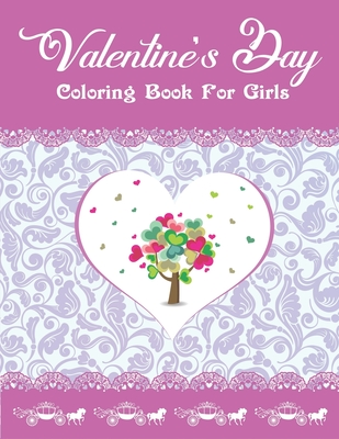 Valentine's Day Coloring Book For Girls: Cute and Fun - Loves Themed 50+ Colouring pages: Beautiful Flowers, Adorable Animals, Romantic Heart Designs and more! Unique gifts for teen girls
