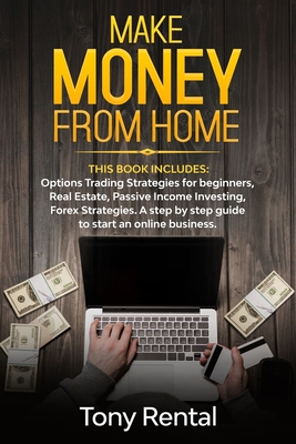 Make money from home: This book includes : Options Trading Strategies, Forex Strategies, Real Estate, Passive Income Investing. The beginner's guide to start the right profitable online business