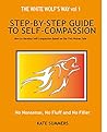 Step by Step guide to Self-Compassion: How To Develop Self-Compassion Based On The Two Wolves Tale (The White Wolf's Way Book 1)
