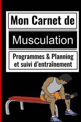 Mon Carnet de Musculation - Programmes & Planning et suivi d’entraînement: Planifiez vos Routines, Notez vos objectifs - 190 Pages personnalisées à remplir (French Edition)