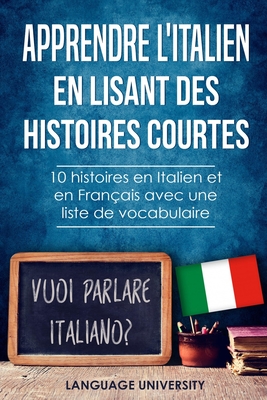 Apprendre l'italien en lisant des histoires courtes: 10 histoires en Italien et en Français avec liste de vocabulaire (French Edition)