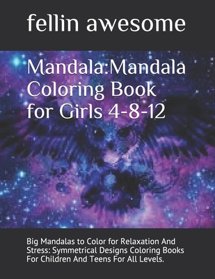 Mandala:Mandala Coloring Book for Girls 4-8-12: Big Mandalas to Color for Relaxation And Stress: Symmetrical Designs Coloring Books For Children And Teens For All Levels.