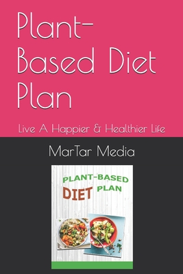 Plant-Based Diet Plan: Live A Happier & Healthier Life