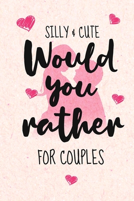 Silly and Cute Would you rather...? For Couples: Fun and Silly Conversation Starters for Couples During Date Night, Have a Good Laugh and Know your Partner better!, Dating Couples