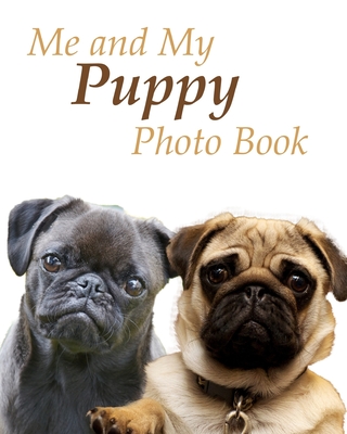 Me and My Puppy Photo Book: Pug dog keepsake photo album for dogs, kids picture and story book inc age, weight, likes, dislikes etc