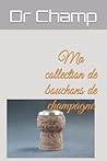 Ma collection de bouchons de champagne: Notez tout de vos muselets ! Ma collection de bouchons de champagne: Notez tout de vos muselets !