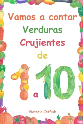 Vamos a contar Verduras Crujientes de 1 a 10: Las imágenes brillantes harán que el aprendizaje de números sea una alegría. Libro de conteo para niños de 1 a 3 años. (Spanish Edition)