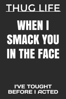 When I Smack You in the Face: I've Tought Before I Acted