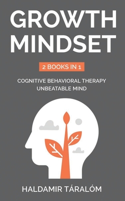 GROWTH MINDSET: 2 BOOKS IN 1: Cognitive Behavioral Therapy, Unbeatable Mind