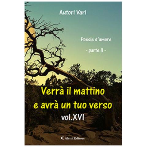 Verrà il mattino e a avrà un tuo verso (vol. XVI)