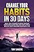 Change your Habits in 30 Days: Small daily changes to break your bad habits, build good ones and start living a wealthy, happy and more successful life (Self Help Book 2)