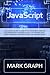 JavaScript: The Ultimate Guide to Understand JavaScript Code and its Fundamentals. Discover Literal and Control Flow. Learn Variables, Functions, Object and the Best jQuery.