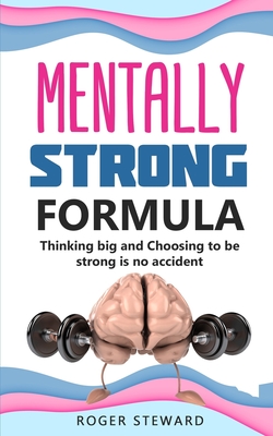 MENTALLY STRONG FORMULA: Thinking big and Choosing to be strong is no accident