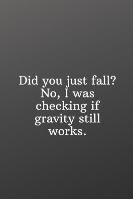 Did you just fall? No, I was checking if gravity still works.: Funny Gifts To Do List-Checklist