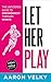 Let Her Play: The Unfiltere...