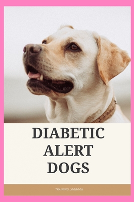 Diabetic Alert Dogs: Training logbook for dog owners and trainers. DADs job is to alert their handler to dangerous or potentially deadly blood sugar ... and progress is made (Diabetic Dog)