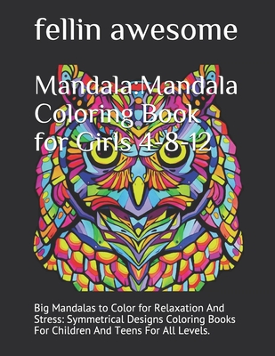Mandala:Mandala Coloring Book for Girls 4-8-12: Big Mandalas to Color for Relaxation And Stress: Symmetrical Designs Coloring Books For Children And Teens For All Levels.