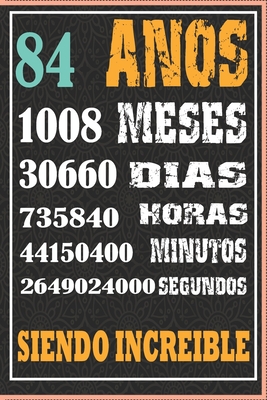 84 AÑOS SIENDO INCREIBLE: Regalo de Cuaderno / diario forrado para REGALO DE CUMPLEAÑOS DIVERTIDO Anos 84 SIENDO INCREIBLE, 110 Paginas, 15CMx23CM, Tapa blanda, Mate Terminar (Spanish Edition)
