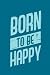 born to be happy: We were b...