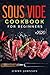 Sous Vide Cookbook For Beginners: Tasty, Quick, Healthy & Simple Recipes For Your Anova Sous Vide To Make At Home Everyday