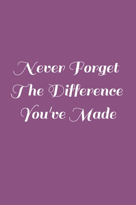 Never Forget The Difference You've Made: An Inspiring Retirement & Appreciation Gift for Professionals and Women Who Have Made a positive and big Impact on People's Lives.