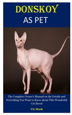 Donskoy As Pet: The Complete Owner's Manual on the Details and Everything You Want to Know about This Wonderful Cat Breed