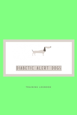 Diabetic Alert Dogs: Training logbook for dog owners and trainers. DADs job is to alert their handler to dangerous or potentially deadly blood sugar ... and progress is made (Diabetic Dog)