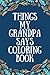 Things My Grandpa Says: Grandfather Clean, Funny Swear Word Coloring Book; Gift for Grandpa