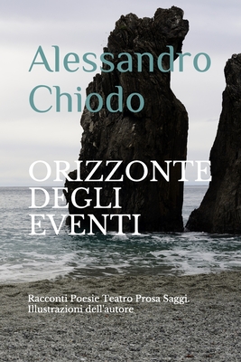 ORIZZONTE DEGLI EVENTI: Racconti Poesie Teatro Prosa Saggi. Illustrazioni dell'autore (Italian Edition)
