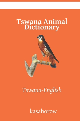 Tswana Animal Dictionary: Tswana-English (Tswana kasahorow)