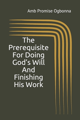 The Prerequisite For Doing God’s Will And Finishing His Work