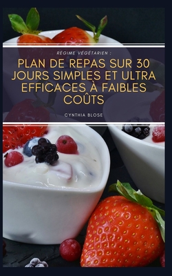 R�gime v�g�tarien: Plan de repas sur 30 jours simples et ultra efficaces � faibles co�ts: (En bonus: + de 50 recettes, guide de perte de poids, petit- d�jeuner, d�jeuner, d�ner, desserts)