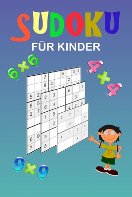Sudoku für Kinder: Eine Sammlung von 150 Sudoku-Rätseln (4x4, 6x6 und 9x9) von leicht bis etwas schwieriger. Verbessern Sie das Gedächtnis und die ... Kinder. Anleitung enthalten. (German Edition)